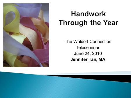 The Waldorf Connection Teleseminar June 24, 2010 Jennifer Tan, MA.