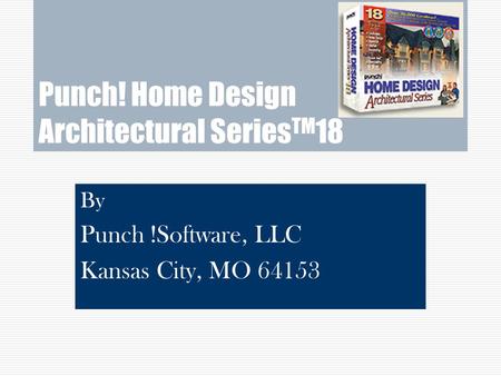 Punch! Home Design Architectural Series TM 18 By Punch !Software, LLC Kansas City, MO 64153.