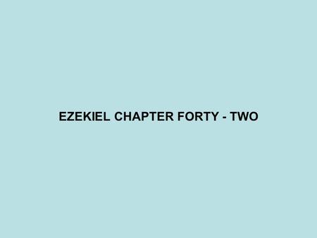 EZEKIEL CHAPTER FORTY - TWO. PROPHET - DATE JONAH(825-785BC)? JOEL(800BC)? HOSEA(785-725BC)? MICAH(785-710BC)? AMOS(784BC)? ISAIAH(701-681BC)? NAHUM (700BC)?