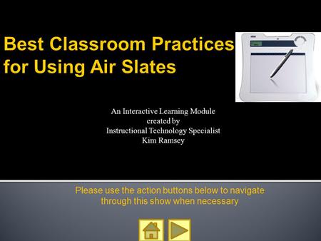 Please use the action buttons below to navigate through this show when necessary An Interactive Learning Module created by Instructional Technology Specialist.