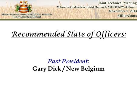 Past President: Gary Dick / New Belgium Recommended Slate of Officers: