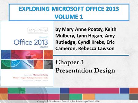1 Copyright © 2014 Pearson Education, Inc. Publishing as Prentice Hall. by Mary Anne Poatsy, Keith Mulbery, Lynn Hogan, Amy Rutledge, Cyndi Krebs, Eric.