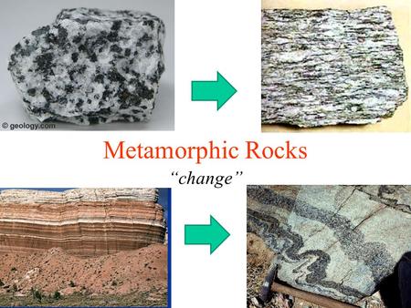 Metamorphic Rocks “change”. I. Agents of Metamorphism.