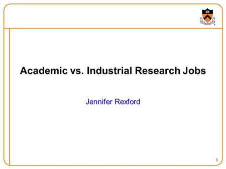 1 Academic vs. Industrial Research Jobs Jennifer Rexford.