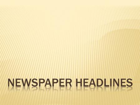 SHORT TITLES ABOVE NEWSPAPER REPORTS Headline language can be very difficult to understand; it is a special style with special vocabulary and grammar.