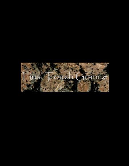 Final Touch Granite Full Service Sales & Installation P.O. Box 246 Montgomery, Texas 77356 936-447-4346 936-851-2069 Fax 936-851-2156 www.finaltouchgranite.com.