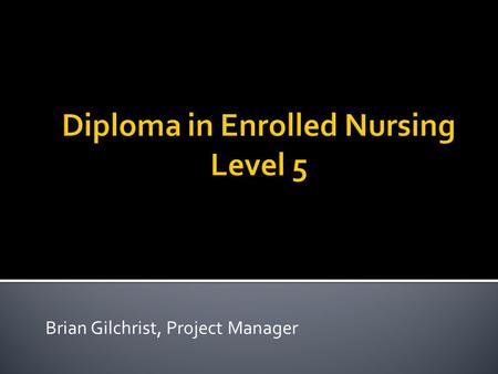 Brian Gilchrist, Project Manager.  An Enrolled Nurse (EN) is a nurse registered with the Nursing Council of New Zealand  An EN practises under the direction.