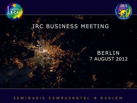 B ERLIN 7 AUGUST 2012 IRC BUSINESS MEETING SEMINARIS CAMPUSHOTEL  DAHLEM.