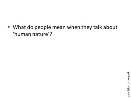 Psychlotron.org.uk What do people mean when they talk about ‘human nature’?