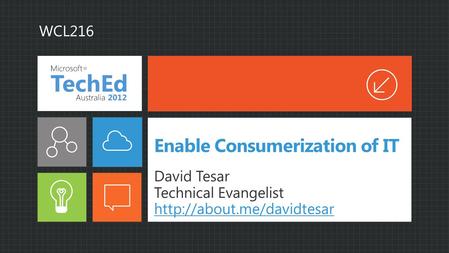 Enable Consumerization of IT David Tesar Technical Evangelist   WCL216.