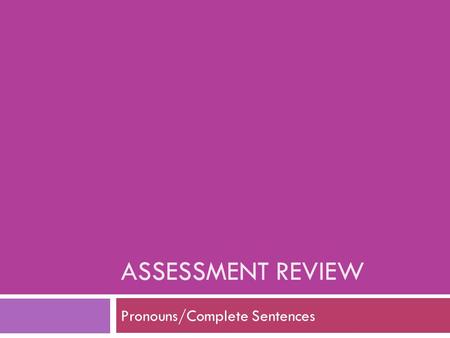 ASSESSMENT REVIEW Pronouns/Complete Sentences. Identify the Pronoun Directions: Draw a line under each pronoun. Then, write whether the pronoun is a subject.