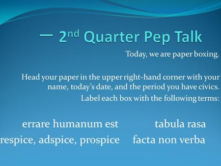 Today, we are paper boxing. Head your paper in the upper right-hand corner with your name, today’s date, and the period you have civics. Label each box.