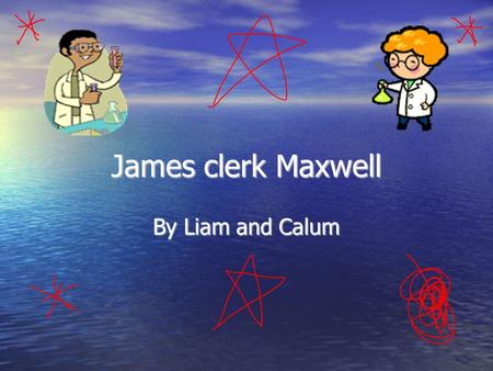 James clerk Maxwell By Liam and Calum. Beginning of his life Born 18 th June 1831 Born 18 th June 1831 where:14 India street Edinburgh where:14 India.