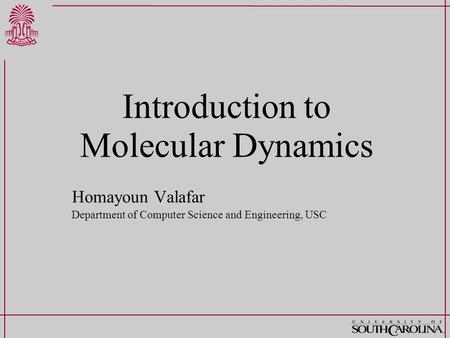 Introduction to Molecular Dynamics Homayoun Valafar Department of Computer Science and Engineering, USC.