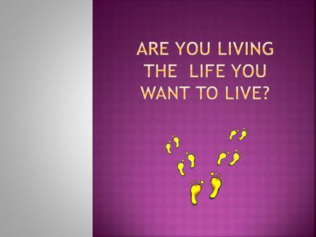 Everything you now do is something you have chosen to do. Some people don't want to believe that. But if you're over age twenty-one, your life is what.