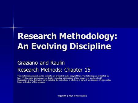 Copyright © Allyn & Bacon (2007) Research Methodology: An Evolving Discipline Graziano and Raulin Research Methods: Chapter 15 This multimedia product.