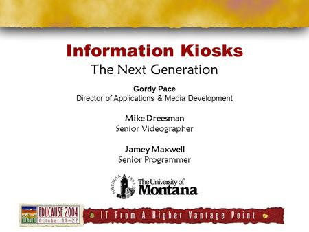 Information Kiosks The Next Generation Gordy Pace Director of Applications & Media Development Mike Dreesman Senior Videographer Jamey Maxwell Senior Programmer.