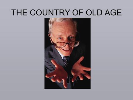 THE COUNTRY OF OLD AGE. Carl Jung Modern Man in Search of a Soul “A human being would certainly not grow to be seventy or eighty years old if this longevity.