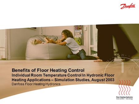 Benefits of Floor Heating Control Individual Room Temperature Control In Hydronic Floor Heating Applications – Simulation Studies, August 2003 Danfoss.