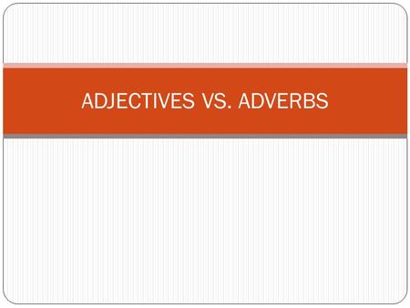 ADJECTIVES VS. ADVERBS. WHAT IS AN ADVERB? Adverbs describe/modify verbs. EXAMPLES: Jose was quietly going out the door. Glendale was torn down slowly.