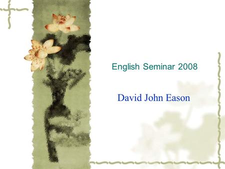 English Seminar 2008 David John Eason. Introducing Ourselves  What is your name?  My name is David  How old are you?  I am __?__ years old  Where.