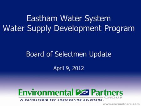 Eastham Water System Water Supply Development Program Board of Selectmen Update April 9, 2012.