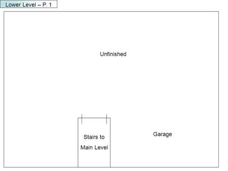 Stairs to Main Level Lower Level – P. 1 Garage Unfinished.