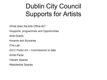 Dublin City Council Supports for Artists What does the Arts Office do? Supports, programmes and Opportunities Arts Grants Awards and Bursaries The Lab.