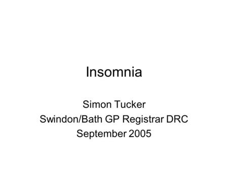 Insomnia Simon Tucker Swindon/Bath GP Registrar DRC September 2005.