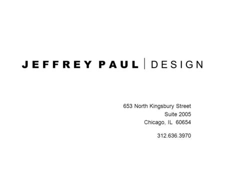 J E F F R E Y P A U L  D E S I G N 653 North Kingsbury Street Suite 2005 Chicago, IL 60654 312.636.3970.