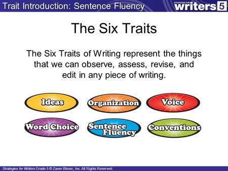 Strategies for Writers Grade 5 © Zaner-Bloser, Inc. All Rights Reserved. The Six Traits The Six Traits of Writing represent the things that we can observe,