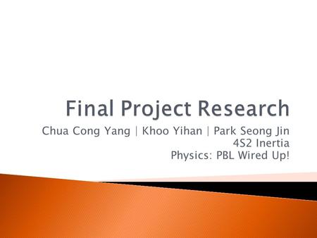 Chua Cong Yang | Khoo Yihan | Park Seong Jin 4S2 Inertia Physics: PBL Wired Up!