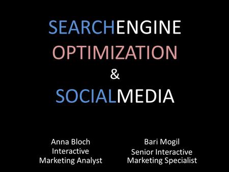 SEARCHENGINE OPTIMIZATION & SOCIALMEDIA Anna Bloch Interactive Marketing Analyst Bari Mogil Senior Interactive Marketing Specialist.