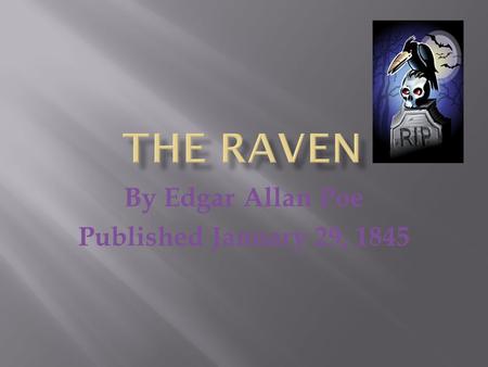 By Edgar Allan Poe Published January 29, 1845. It is midnight on a cold evening in December in the 1840’s. In a dark and shadowy bedroom, wood burns in.