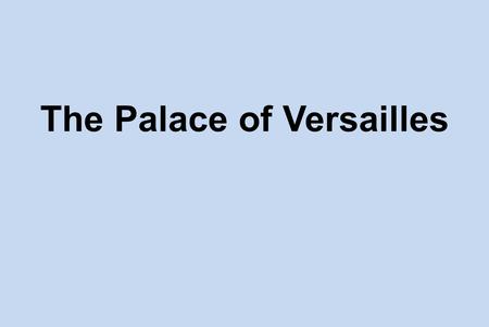 The Palace of Versailles.