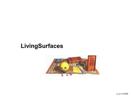 LivingSurfaces b_art nds 0405. basic idea 1. surface -sit, sleep, relax -connect it to...