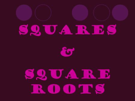 SQUARES & SQUARE ROOTS.