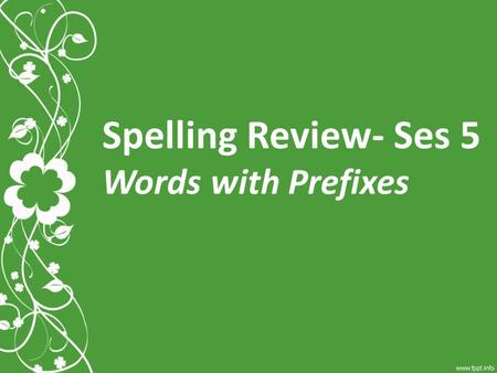 Spelling Review- Ses 5 Words with Prefixes. 1.unavailable 2.unavoidable 3.unload 4.untidy 5.reappear 6.rearrange 7.impossible 8. implausible 9. immeasurable.