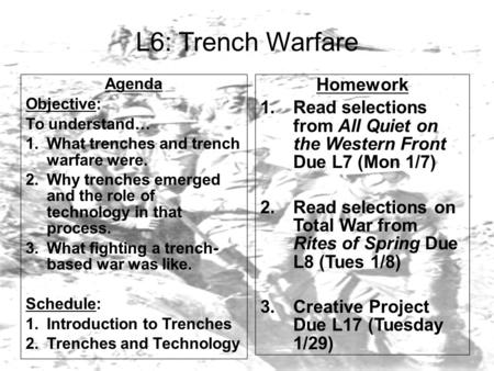 L6: Trench Warfare Agenda Objective: To understand… 1.What trenches and trench warfare were. 2.Why trenches emerged and the role of technology in that.