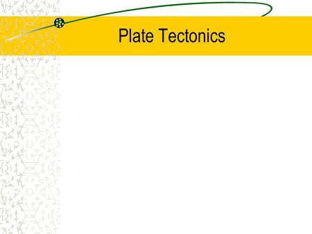 Plate Tectonics.