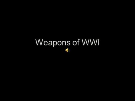 Weapons of WWI Bayonets Flamethrowers Machine Guns Pistols Poison Gas Rifles Tanks Trench Mortars.