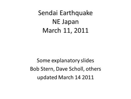 Sendai Earthquake NE Japan March 11, 2011 Some explanatory slides Bob Stern, Dave Scholl, others updated March 14 2011.