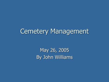 Cemetery Management May 26, 2005 By John Williams.