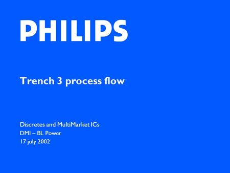 Trench 3 process flow Discretes and MultiMarket ICs DMI – BL Power 17 july 2002.