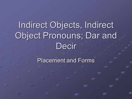 Indirect Objects, Indirect Object Pronouns; Dar and Decir