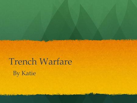 Trench Warfare By Katie. Trench Warfare The trench warfare were used for soldiers to dig trenches to avoid enemy fire The trench warfare were used for.