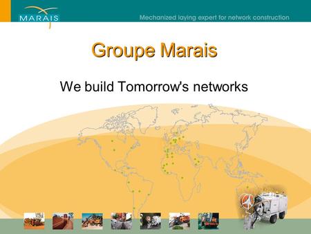 Groupe Marais We build Tomorrow's networks. Key figures 49 years' experience Over 100 employees 40m€ turnover in 2009 30% of turnover generated abroad.