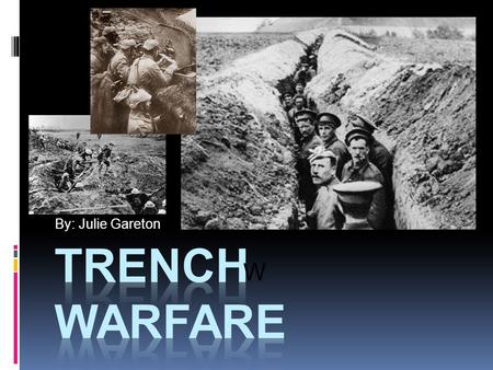 By: Julie Gareton W. What is trench warfare?  Men in ditches  No Man’s Land  Form of shelter.