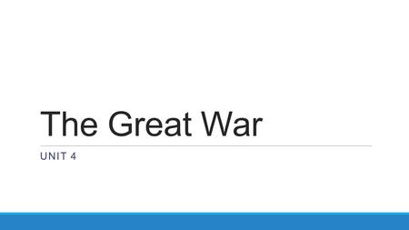 The Great War UNIT 4. LEQ: What were the causes of the world’s first Great War? Drill: Why might countries ally themselves with others? What are the positives.