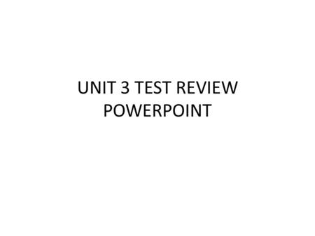 UNIT 3 TEST REVIEW POWERPOINT